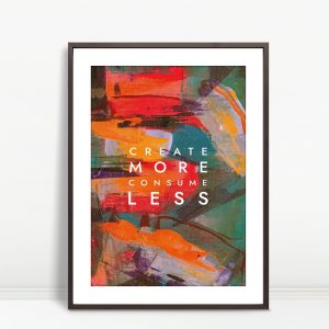 Create Boldly, Consume Consciously Less
