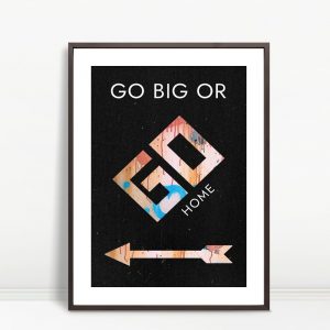 Go Big Or Stay Home